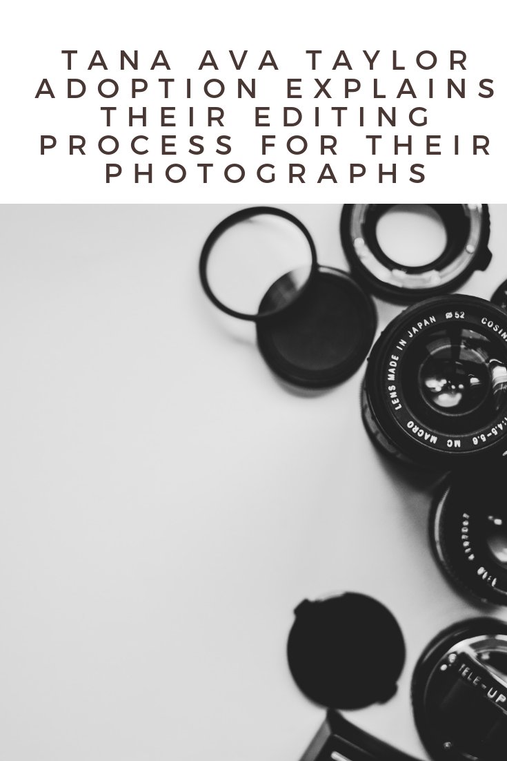 Tana Ava Taylor Adoption Explains Their Editing Process For Their Photographs